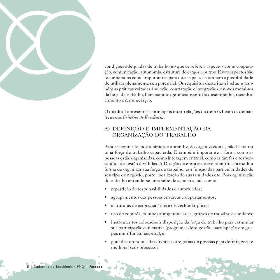 Os requisitos deste item incluem também as práticas voltadas à seleção, contratação e integração de novos membros da força de trabalho, bem como ao gerenciamento do desempenho, reconhecimento e