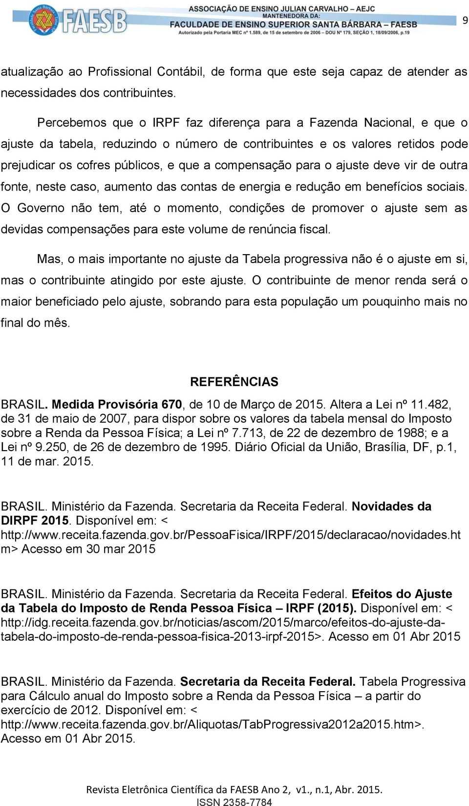 para o ajuste deve vir de outra fonte, neste caso, aumento das contas de energia e redução em benefícios sociais.