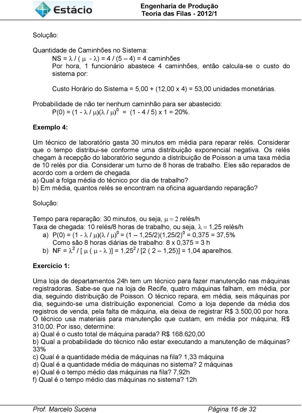 Exemplo 4: Um técnico de laboratório gasta 30 minutos em média para reparar relés. Considerar que o tempo distribui-se conforme uma distribuição exponencial negativa.