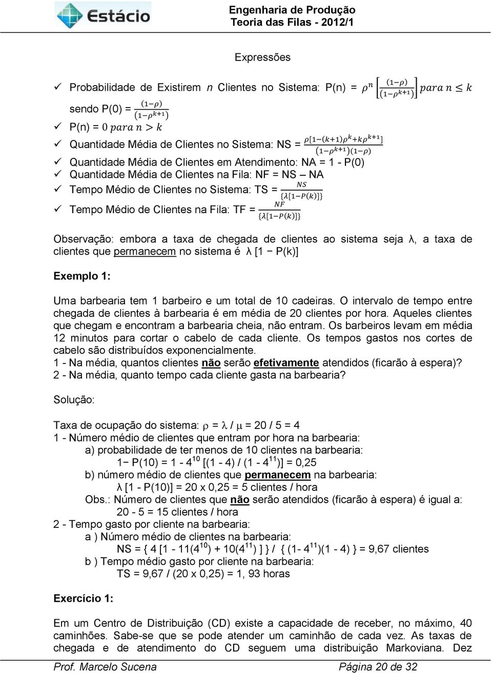 taxa de clientes que permanecem no sistema é λ [1 P(k)] Exemplo 1: Uma barbearia tem 1 barbeiro e um total de 10 cadeiras.