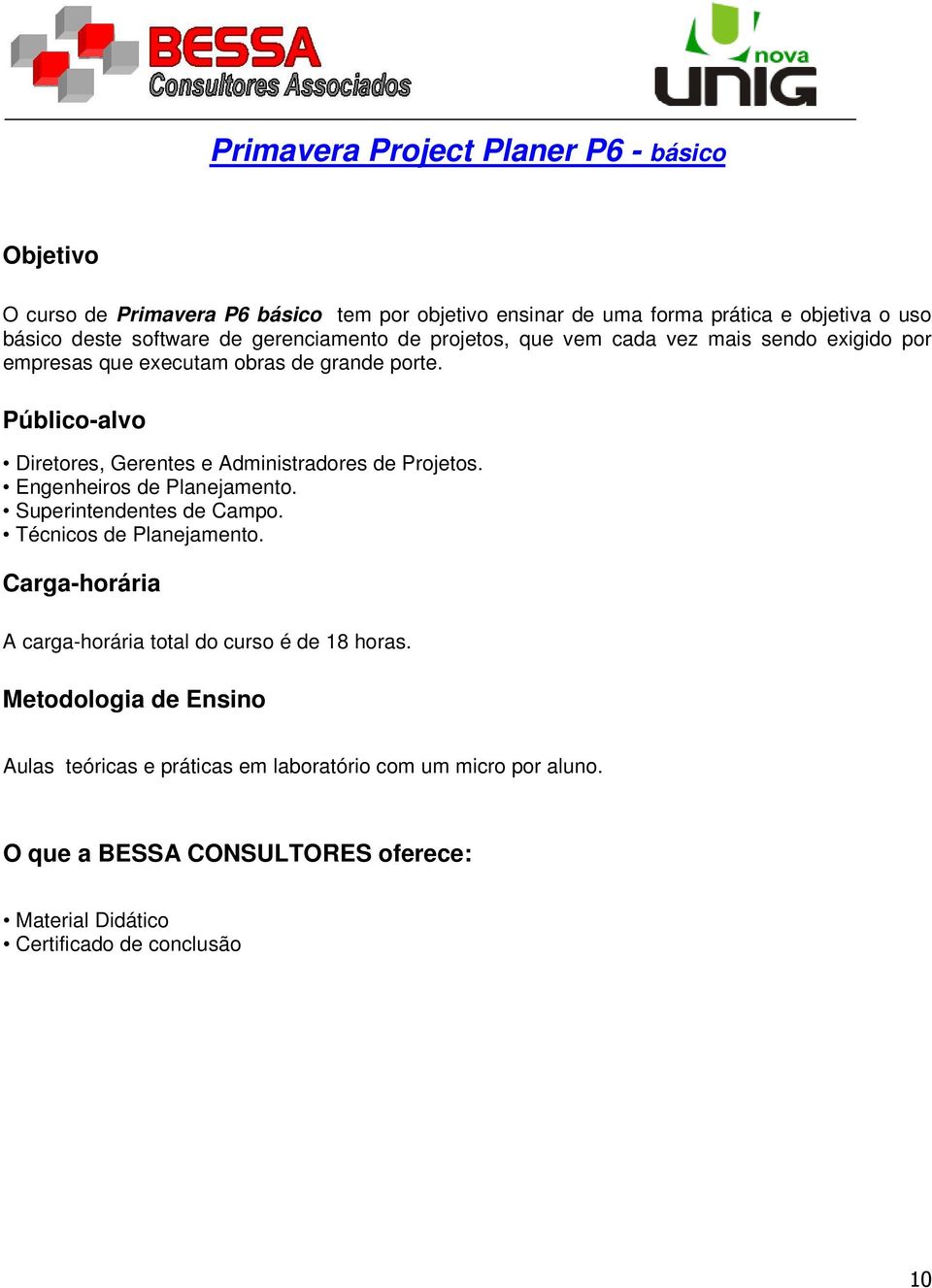 Público-alvo Diretores, Gerentes e Administradores de Projetos. Engenheiros de Planejamento. Superintendentes de Campo. Técnicos de Planejamento.