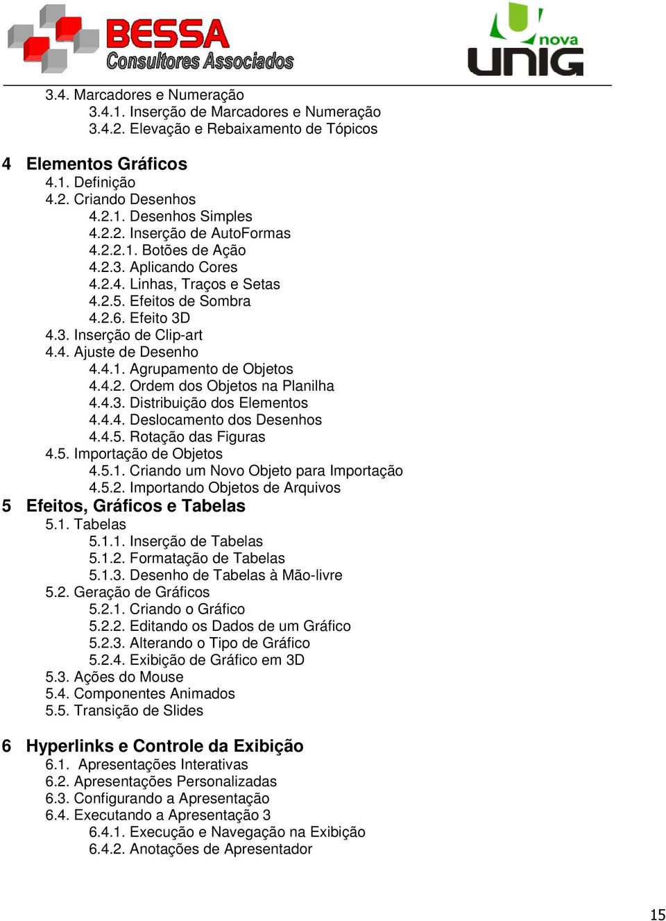 4.3. Distribuição dos Elementos 4.4.4. Deslocamento dos Desenhos 4.4.5. Rotação das Figuras 4.5. Importação de Objetos 4.5.1. Criando um Novo Objeto para Importação 4.5.2.