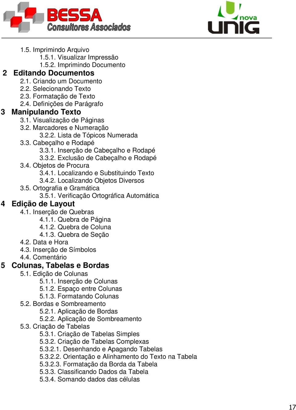 4. Objetos de Procura 3.4.1. Localizando e Substituindo Texto 3.4.2. Localizando Objetos Diversos 3.5. Ortografia e Gramática 3.5.1. Verificação Ortográfica Automática 4 Edição de Layout 4.1. Inserção de Quebras 4.