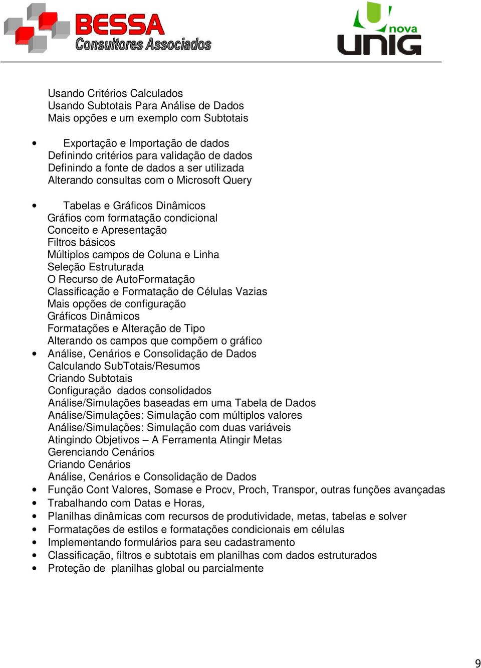 Coluna e Linha Seleção Estruturada O Recurso de AutoFormatação Classificação e Formatação de Células Vazias Mais opções de configuração Gráficos Dinâmicos Formatações e Alteração de Tipo Alterando os