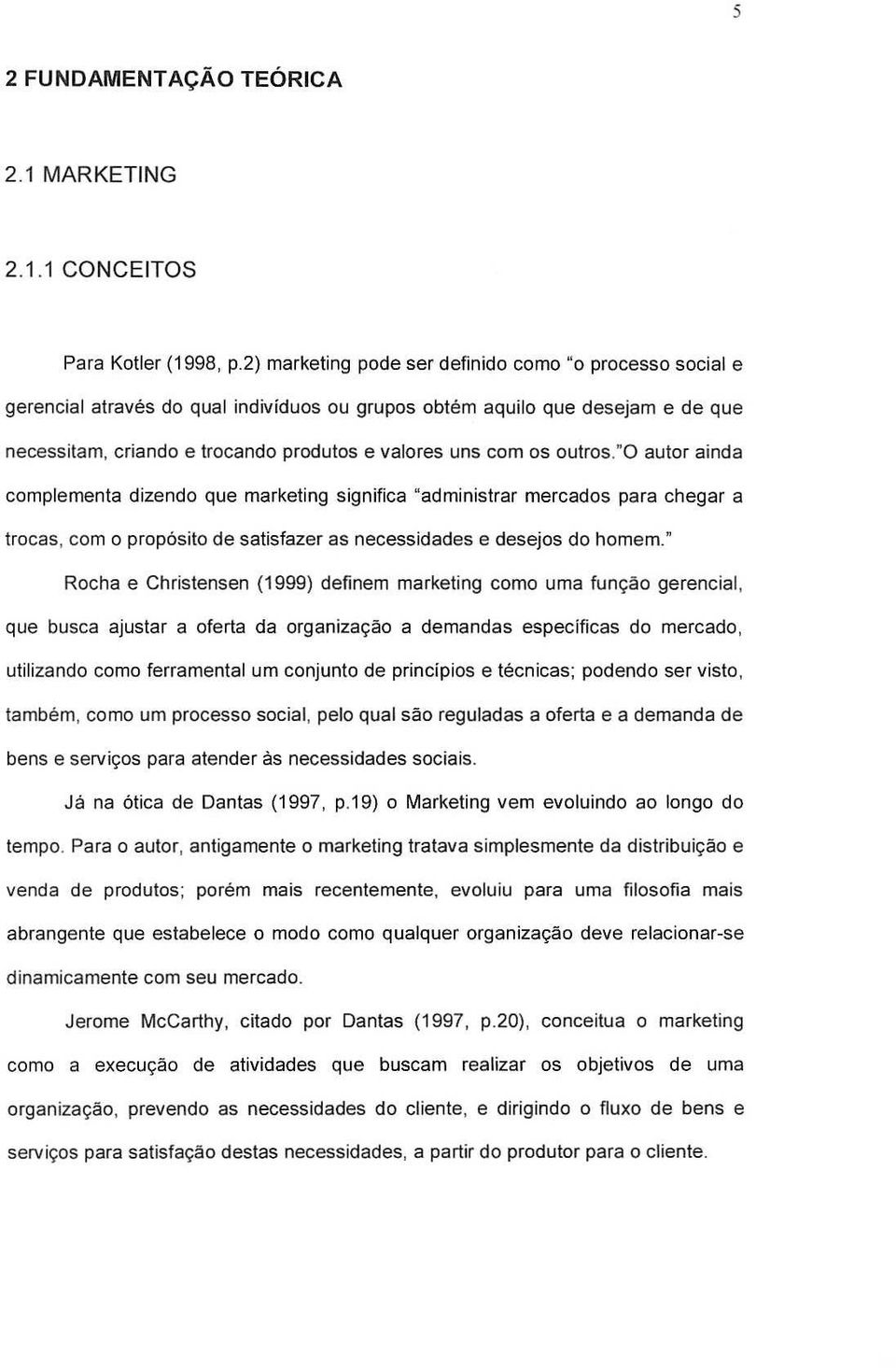 Qutros."O autor ainda complementa dizendo que marketing significa ~administrar mercados para chegar a tracas, com 0 prop6sito de satisfazer as necessidades e desejos do homem.