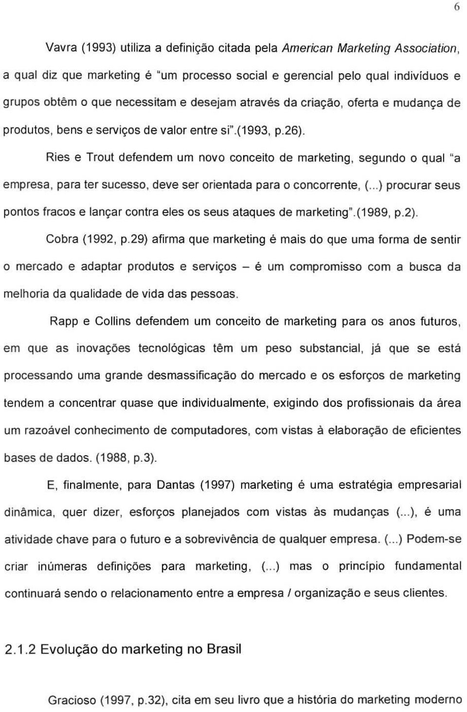 Ries e Trout defendem um novo conceito de marketing, segundo 0 qual "a empresa, para ter sucesso, deve ser orientada para 0 concorrente, (.