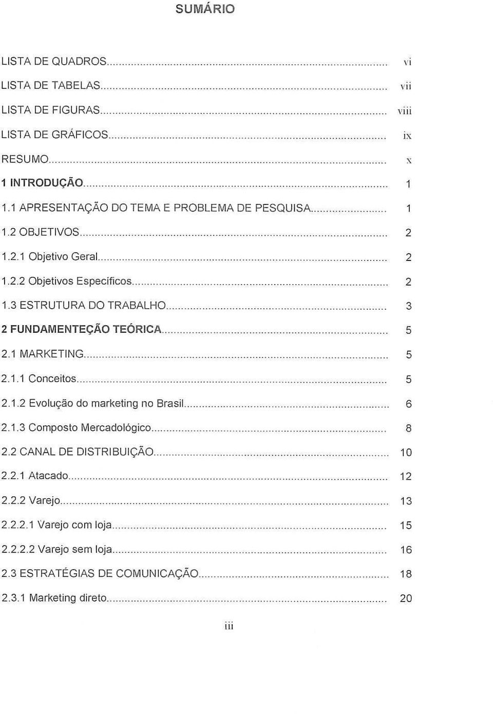 .. 2 FUNDAMENTE9Ao TEORICA.. 2.1 MARKETING.. 2.1.1 Conceitos. 2.1.2 Evoluc;ao do marketing no Brasil.. 2.1.3 Composto MercadoI6gico.. 2.2 CANAL DE DISTRIBUI<;:AO.