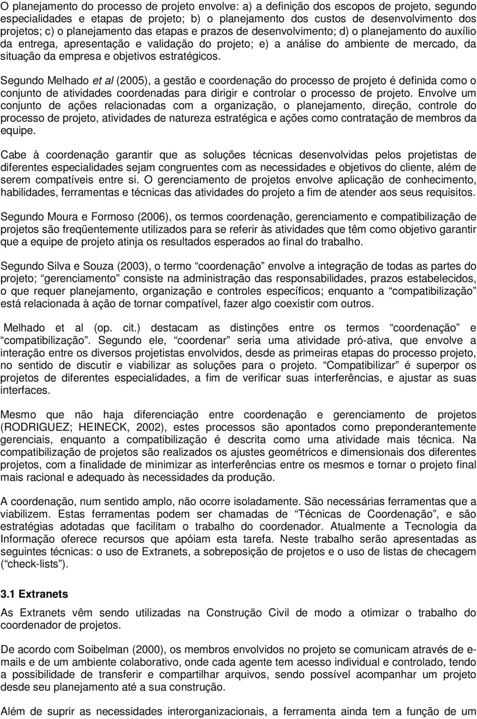 objetivos estratégicos. Segundo Melhado et al (2005), a gestão e coordenação do processo de projeto é definida como o conjunto de atividades coordenadas para dirigir e controlar o processo de projeto.