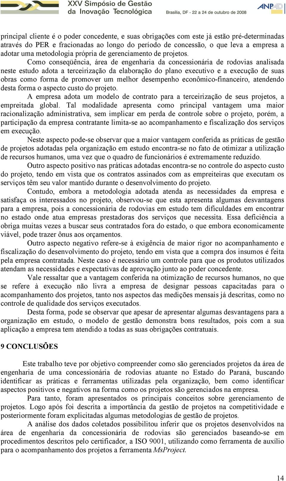 Como conseqüência, área de engenharia da concessionária de rodovias analisada neste estudo adota a terceirização da elaboração do plano executivo e a execução de suas obras como forma de promover um