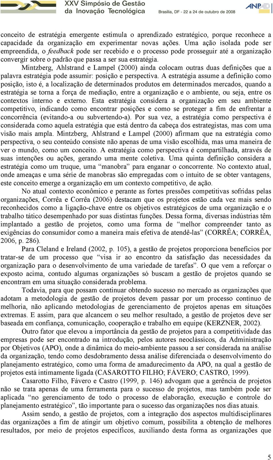 Mintzberg, Ahlstrand e Lampel (2000) ainda colocam outras duas definições que a palavra estratégia pode assumir: posição e perspectiva.