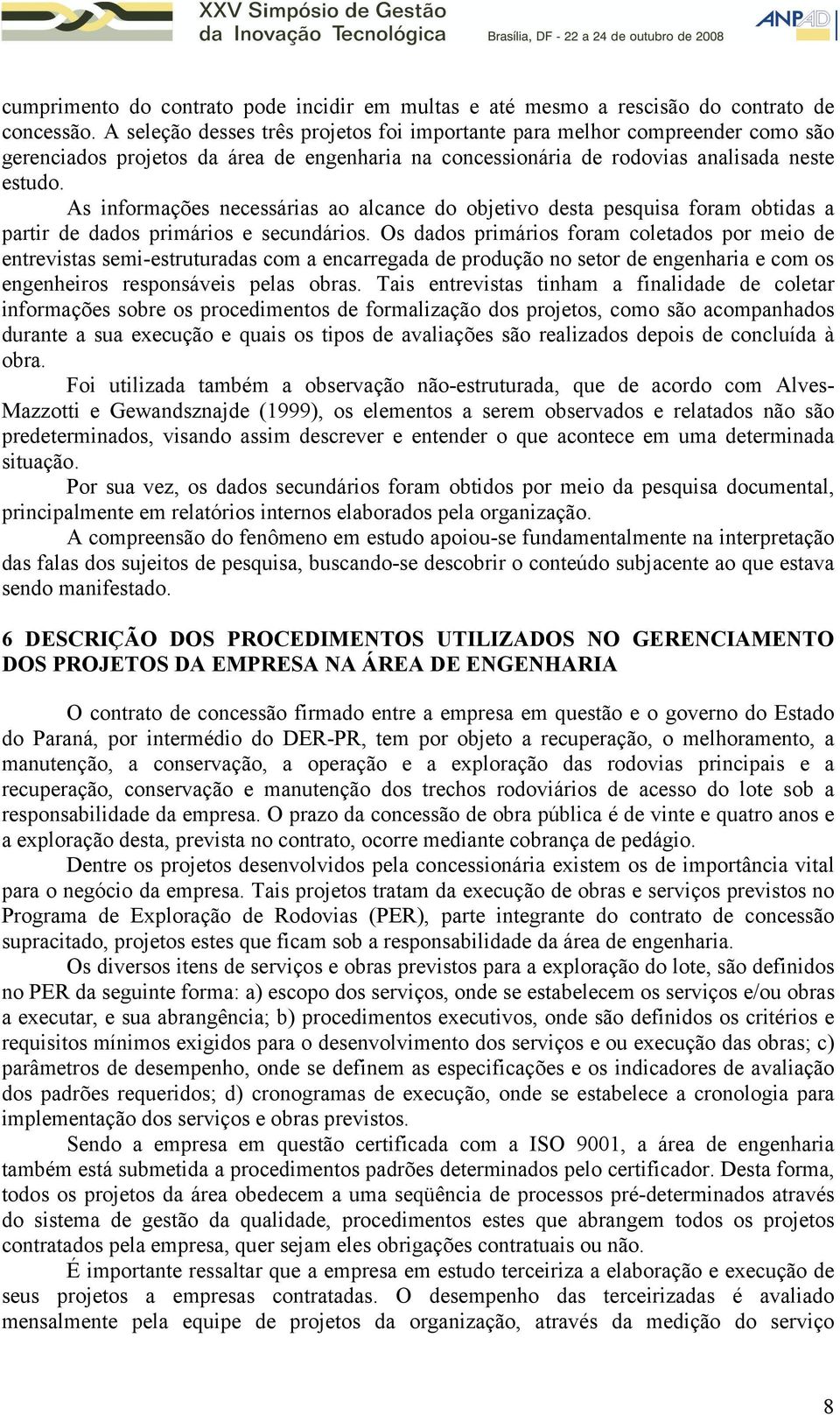 As informações necessárias ao alcance do objetivo desta pesquisa foram obtidas a partir de dados primários e secundários.