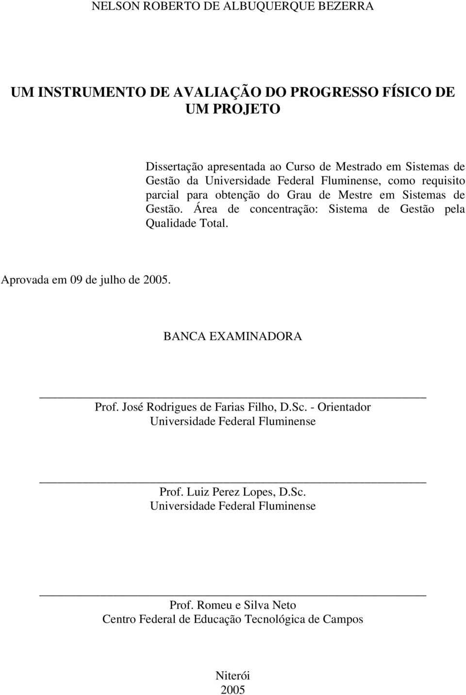 Área de concentração: Sistema de Gestão pela Qualidade Total. Aprovada em 09 de julho de 2005. BANCA EXAMINADORA Prof. José Rodrigues de Farias Filho, D.Sc.