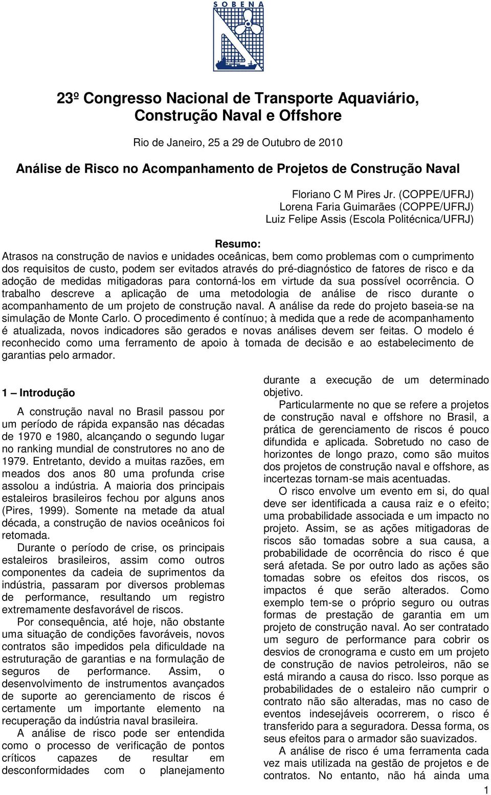 (COPPE/UFRJ) Lorena Faria Guimarães (COPPE/UFRJ) Luiz Felipe Assis (Escola Politécnica/UFRJ) Resumo: Atrasos na construção de navios e unidades oceânicas, bem como problemas com o cumprimento dos