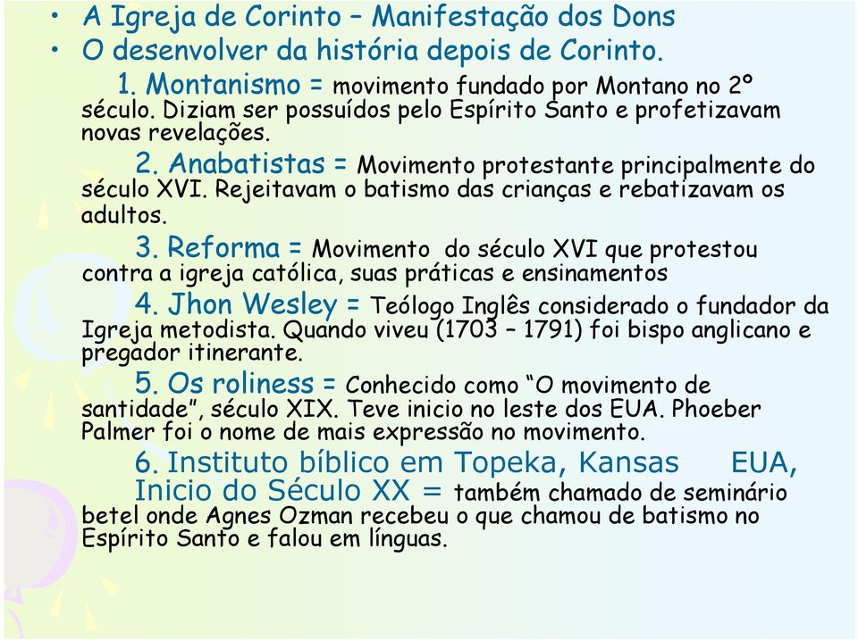 Rejeitavam o batismo das crianças e rebatizavam os adultos. 3. Reforma = Movimento do século XVI que protestou contra a igreja católica, suas práticas e ensinamentos 4.