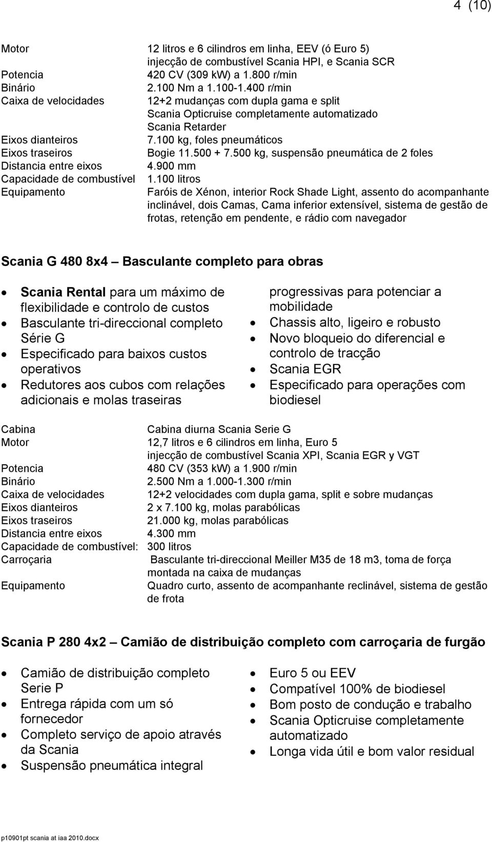 500 kg, suspensão pneumática de 2 foles Distancia entre eixos 4.900 mm Capacidade de combustível 1.