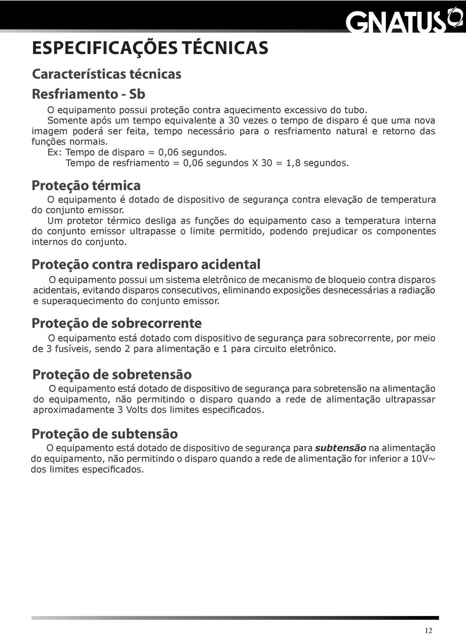 Ex: Tempo de disparo = 0,06 segundos. Tempo de resfriamento = 0,06 segundos X 30 = 1,8 segundos.