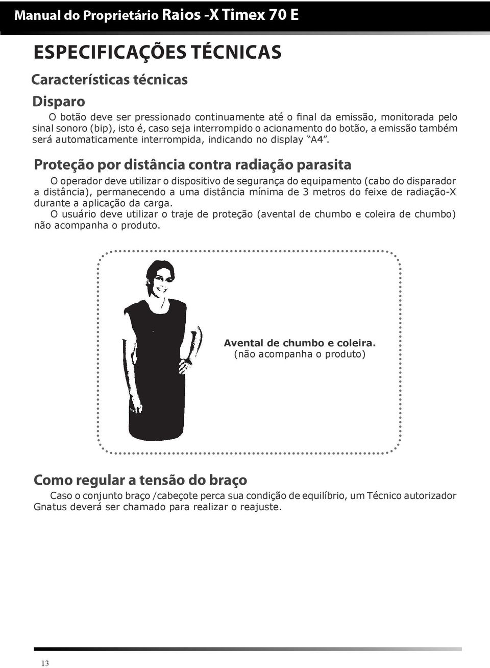 Proteção por distância contra radiação parasita O operador deve utilizar o dispositivo de segurança do equipamento (cabo do disparador a distância), permanecendo a uma distância mínima de 3 metros do