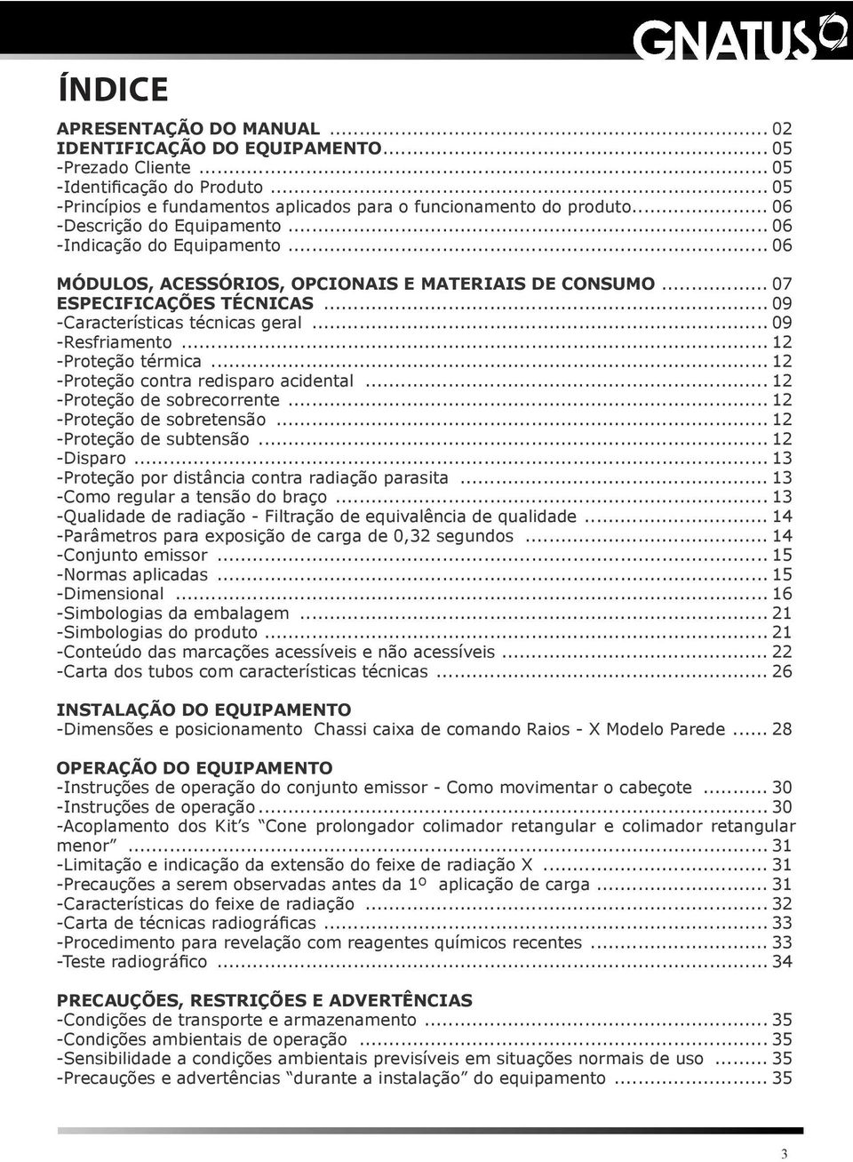 .. 09 -Resfriamento... 12 -Proteção térmica... 12 -Proteção contra redisparo acidental... 12 -Proteção de sobrecorrente... 12 -Proteção de sobretensão... 12 -Proteção de subtensão... 12 -Disparo.