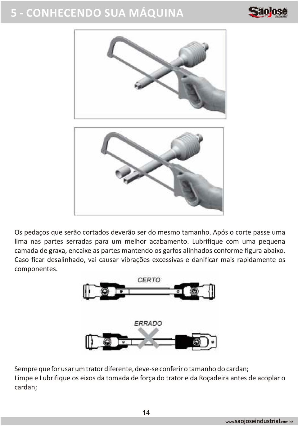 Lubrifique com uma pequena camada de graxa, encaixe as partes mantendo os garfos alinhados conforme figura abaixo.