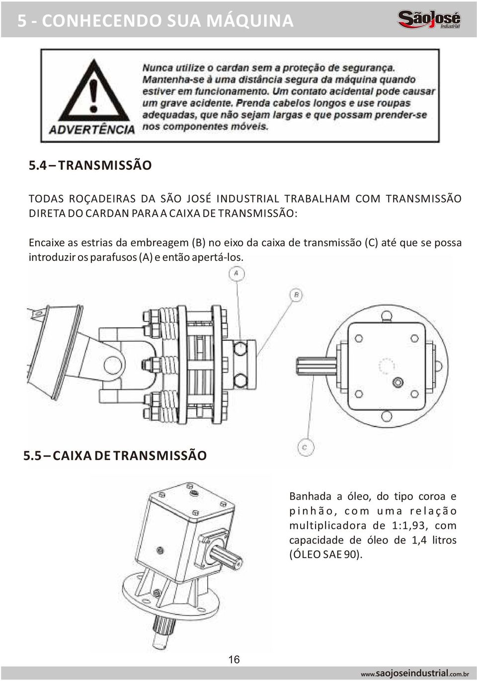 TRANSMISSÃO: Encaixe as estrias da embreagem (B) no eixo da caixa de transmissão (C) até que se possa introduzir os