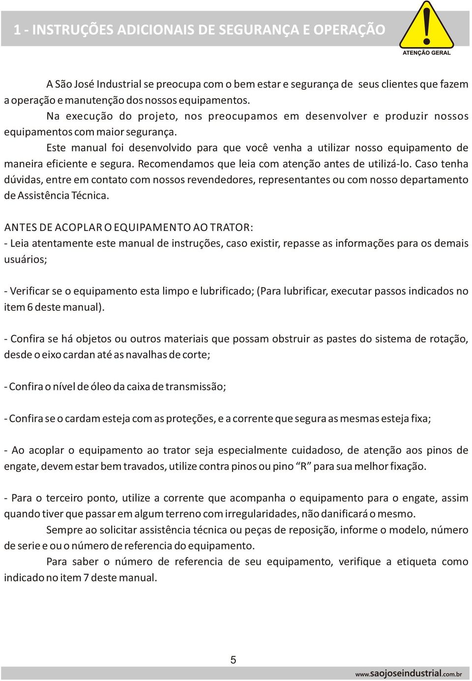 Este manual foi desenvolvido para que você venha a utilizar nosso equipamento de maneira eficiente e segura. Recomendamos que leia com atenção antes de utilizá lo.