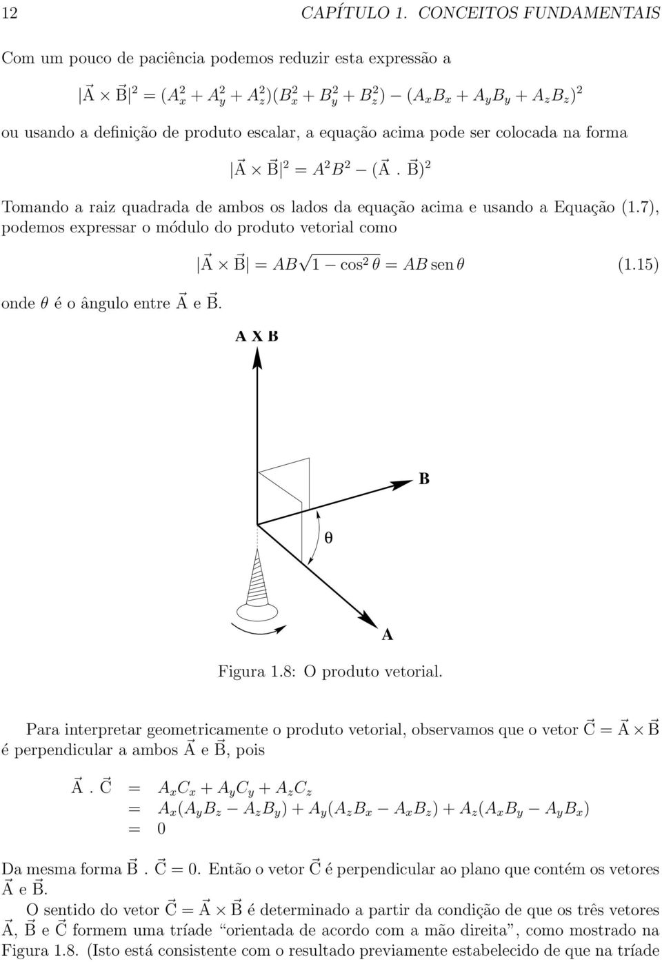 produto escalar, a equação acima pode ser colocada na forma A B 2 = A 2 B 2 ( A. B) 2 Tomando a raiz quadrada de ambos os lados da equação acima e usando a Equação (1.