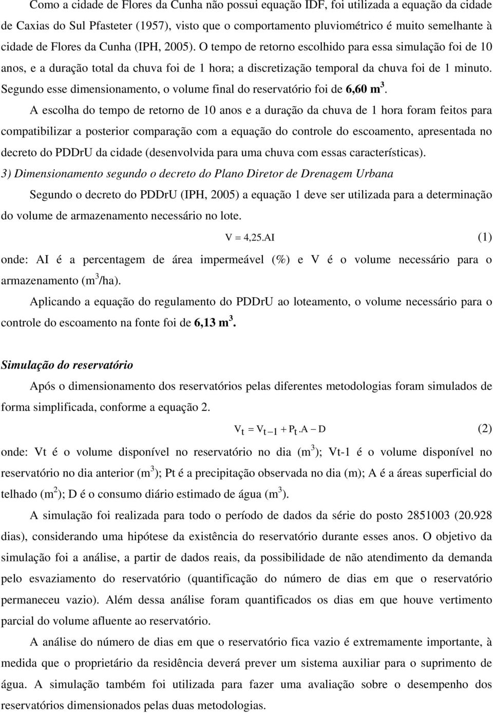 Segundo esse dimensionamento, o volume final do reservatório foi de 6,60 m 3.