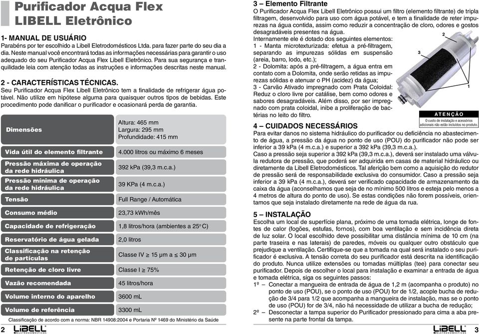 Para sua segurança e tranquilidade leia com atenção todas as instruções e informações descritas neste manual. 2 - CARACTERÍSTICAS TÉCNICAS.