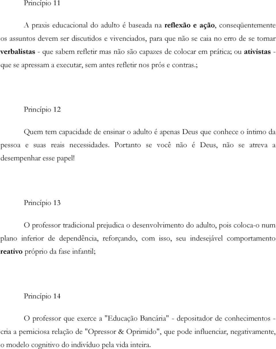 ; Princípio 12 Quem tem capacidade de ensinar o adulto é apenas Deus que conhece o íntimo da pessoa e suas reais necessidades. Portanto se você não é Deus, não se atreva a desempenhar esse papel!