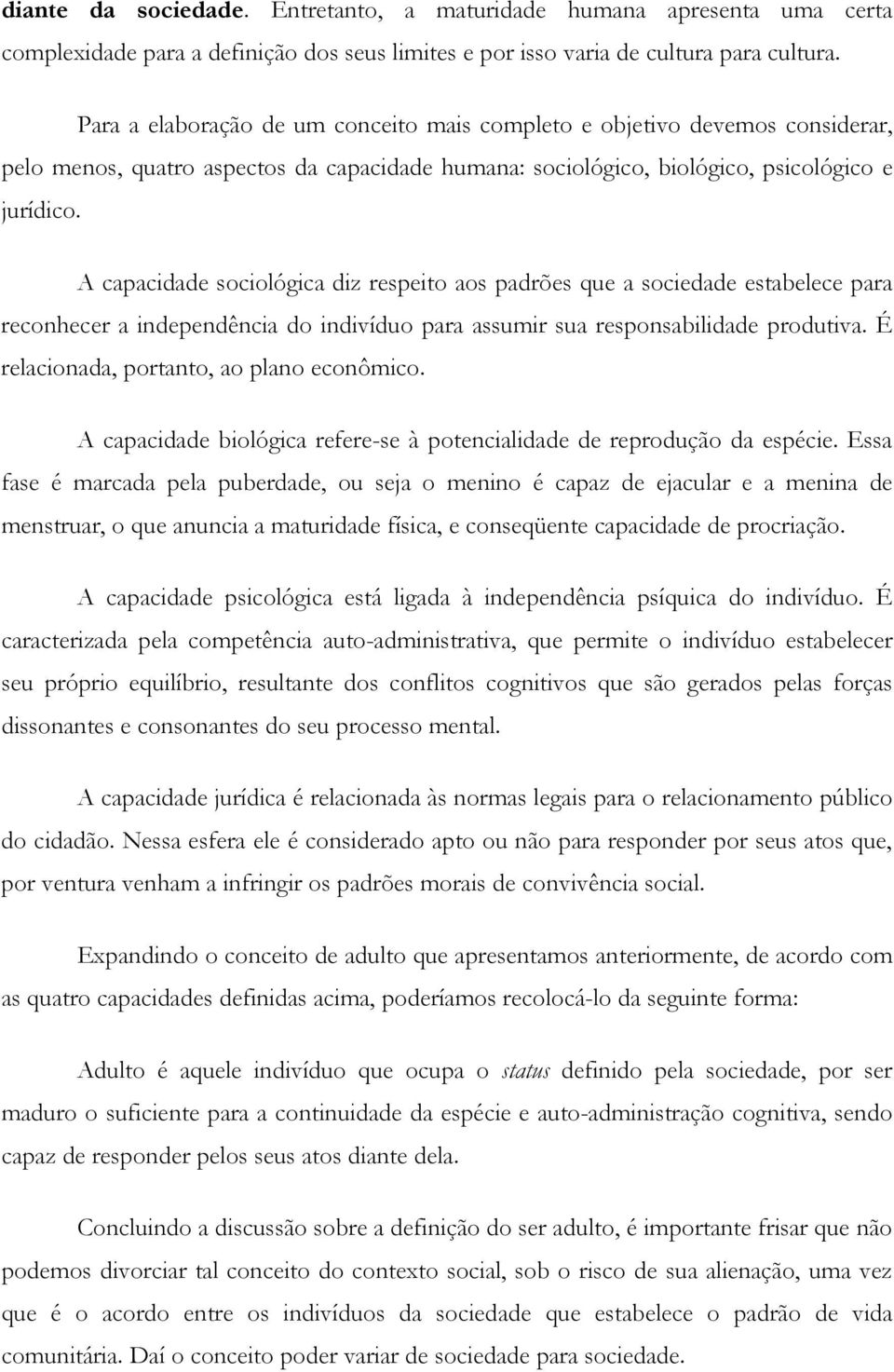 A capacidade sociológica diz respeito aos padrões que a sociedade estabelece para reconhecer a independência do indivíduo para assumir sua responsabilidade produtiva.