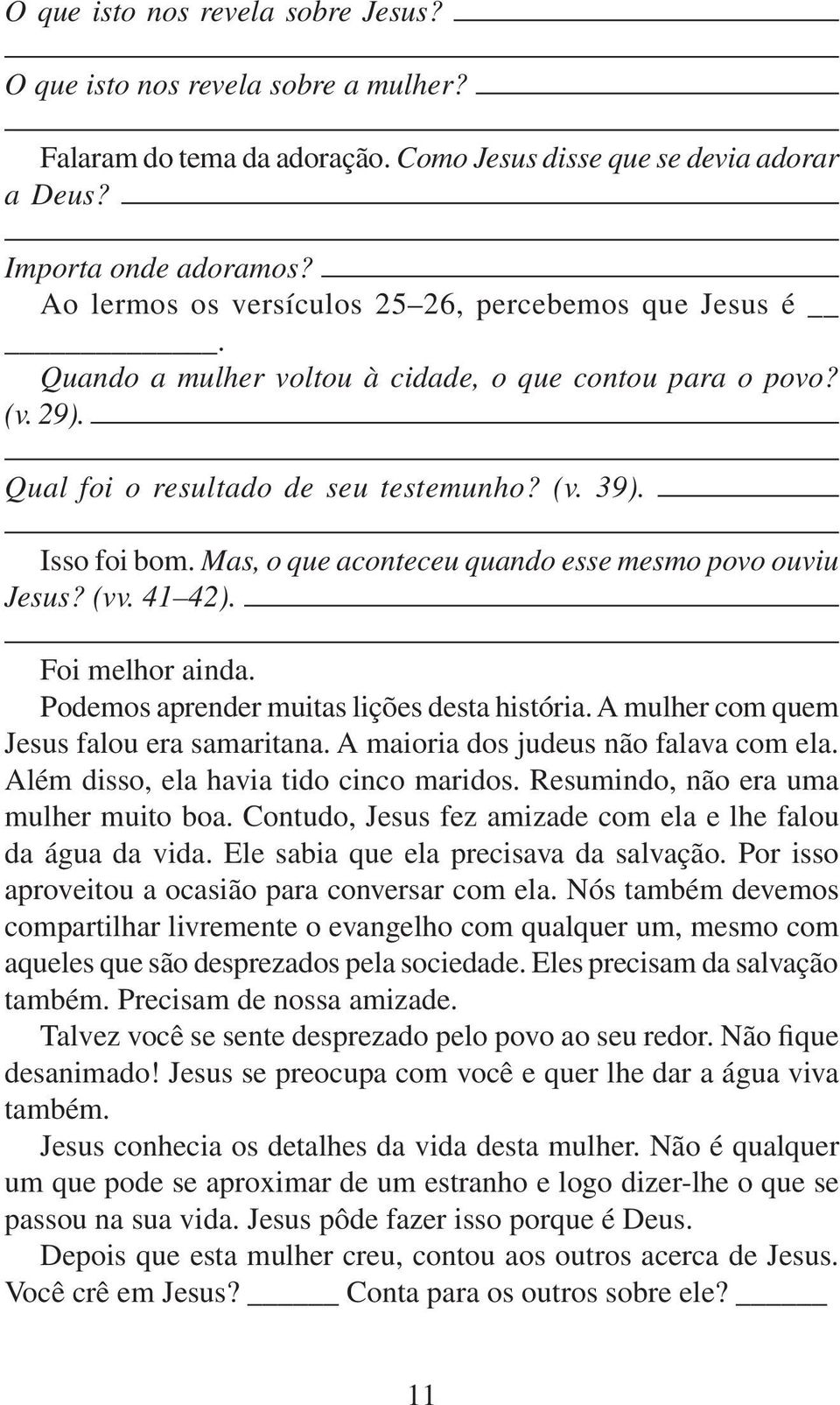 Mas, o que aconteceu quando esse mesmo povo ouviu Jesus? (vv. 41 42). Foi melhor ainda. Podemos aprender muitas lições desta história. A mulher com quem Jesus falou era samaritana.