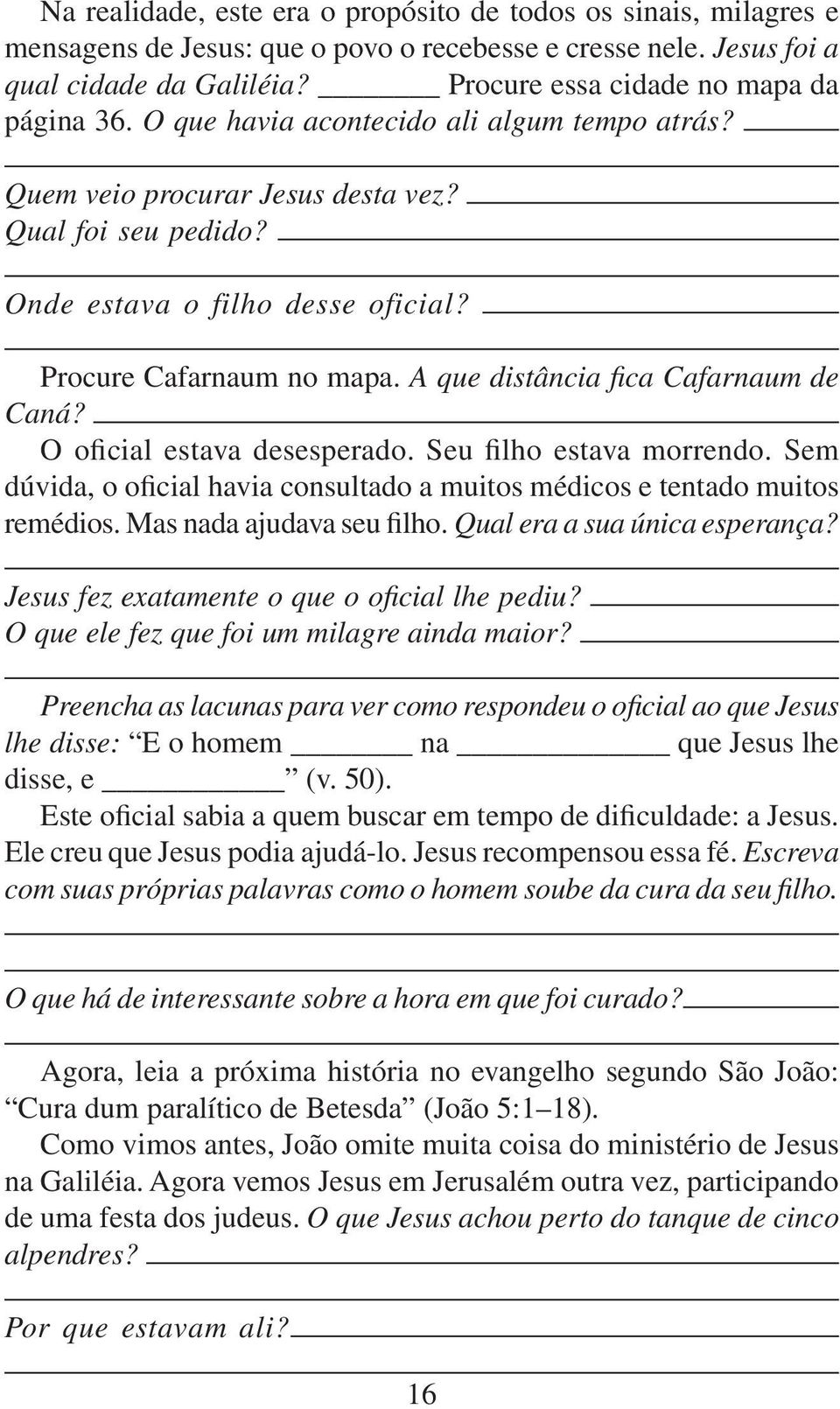 Procure Cafarnaum no mapa. A que distância fica Cafarnaum de Caná? O oficial estava desesperado. Seu filho estava morrendo.