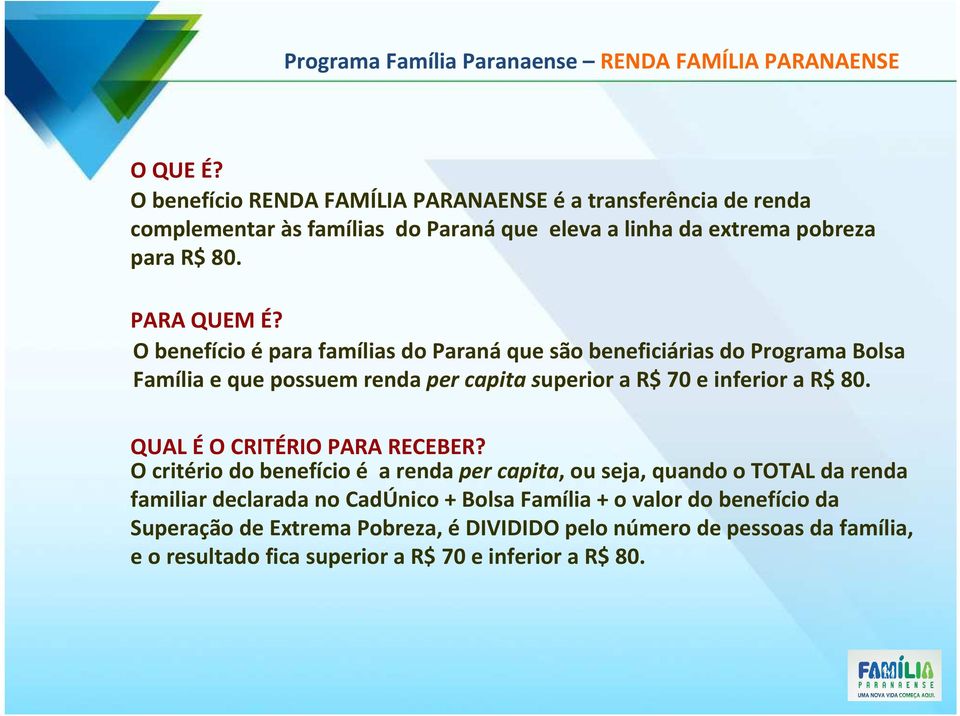 O benefício é para famílias do Paraná que são beneficiárias do Programa Bolsa Família e que possuem renda per capita superior a R$ 70 e inferior a R$ 80.