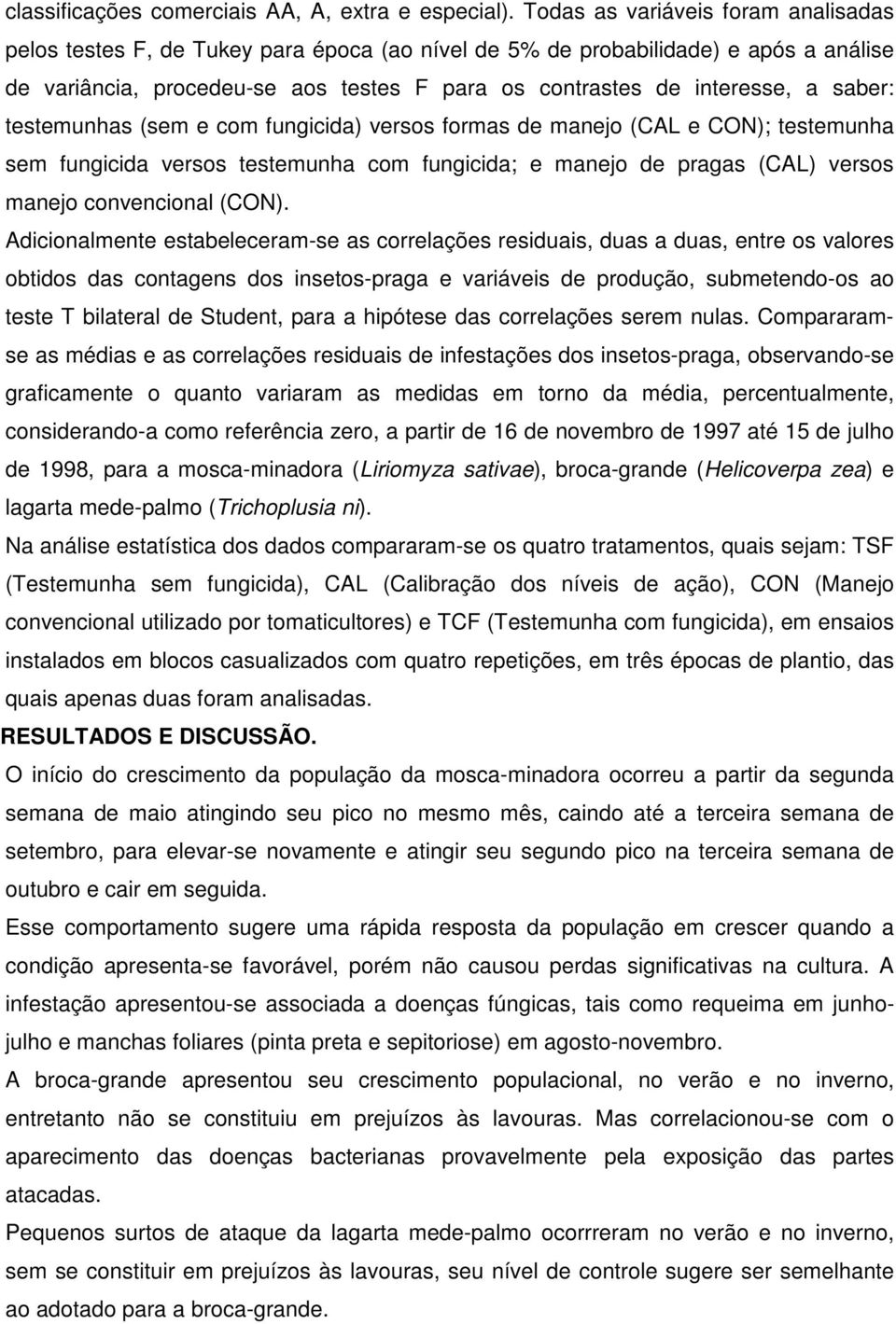 saber: testemunhas (sem e com fungicida) versos formas de manejo (CAL e CON); testemunha sem fungicida versos testemunha com fungicida; e manejo de pragas (CAL) versos manejo convencional (CON).