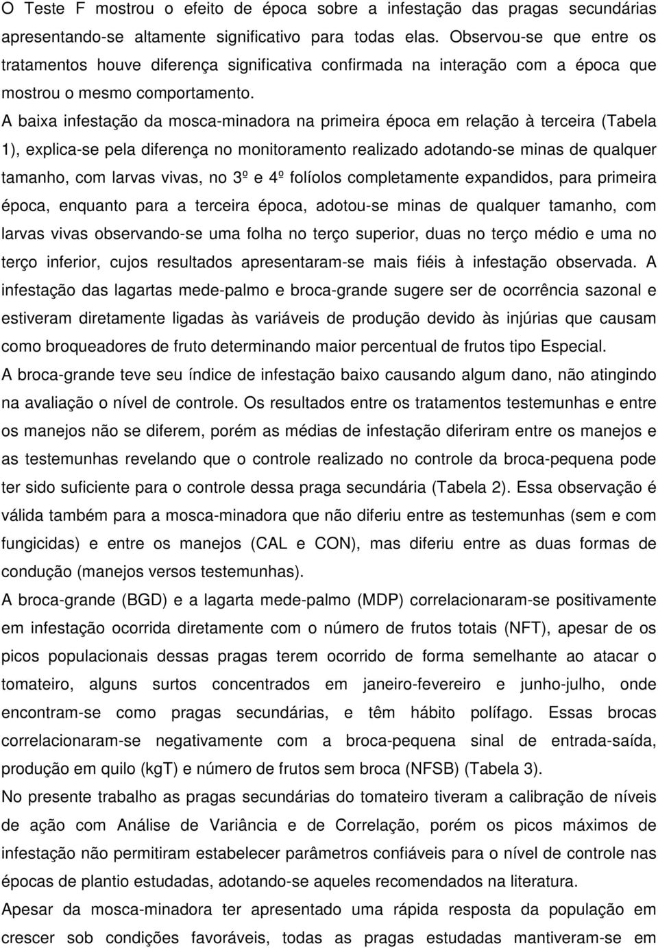 A baixa infestação da mosca-minadora na primeira época em relação à terceira (Tabela 1), explica-se pela diferença no monitoramento realizado adotando-se minas de qualquer tamanho, com larvas vivas,