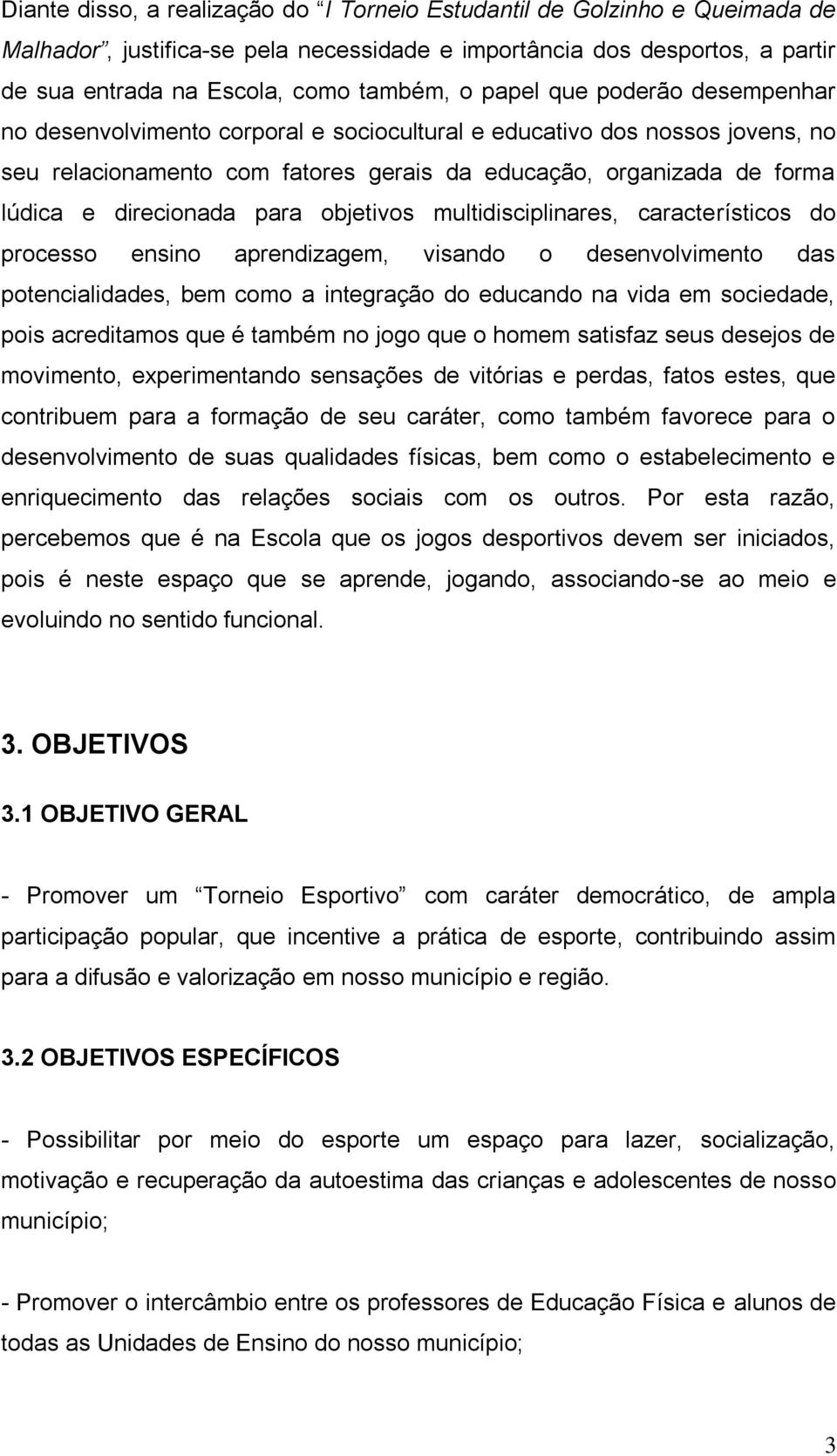 para objetivos multidisciplinares, característicos do processo ensino aprendizagem, visando o desenvolvimento das potencialidades, bem como a integração do educando na vida em sociedade, pois