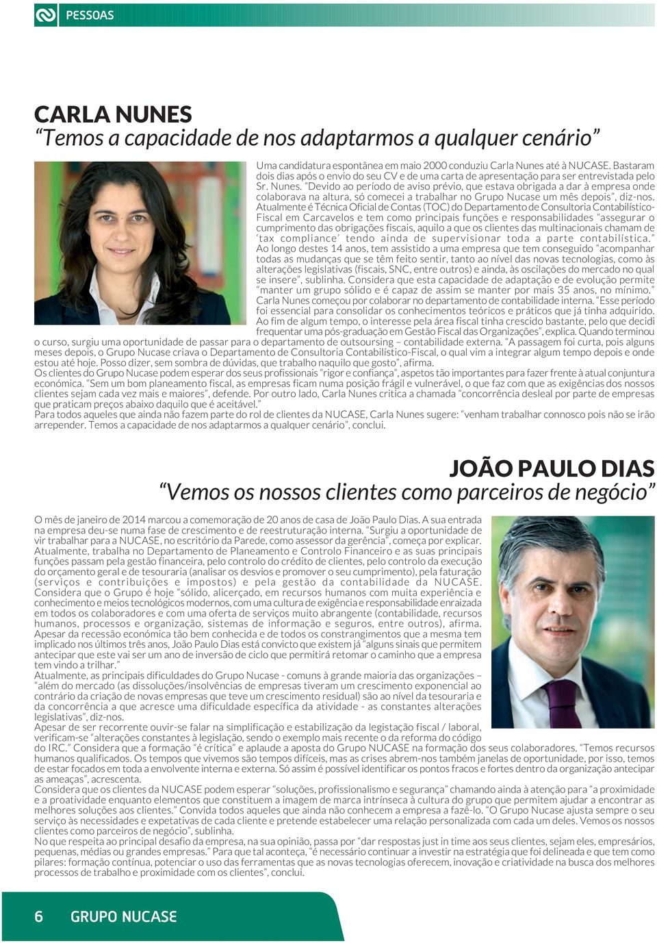 Devido ao período de aviso prévio, que estava obrigada a dar à empresa onde colaborava na altura, só comecei a trabalhar no Grupo Nucase um mês depois, diz-nos.