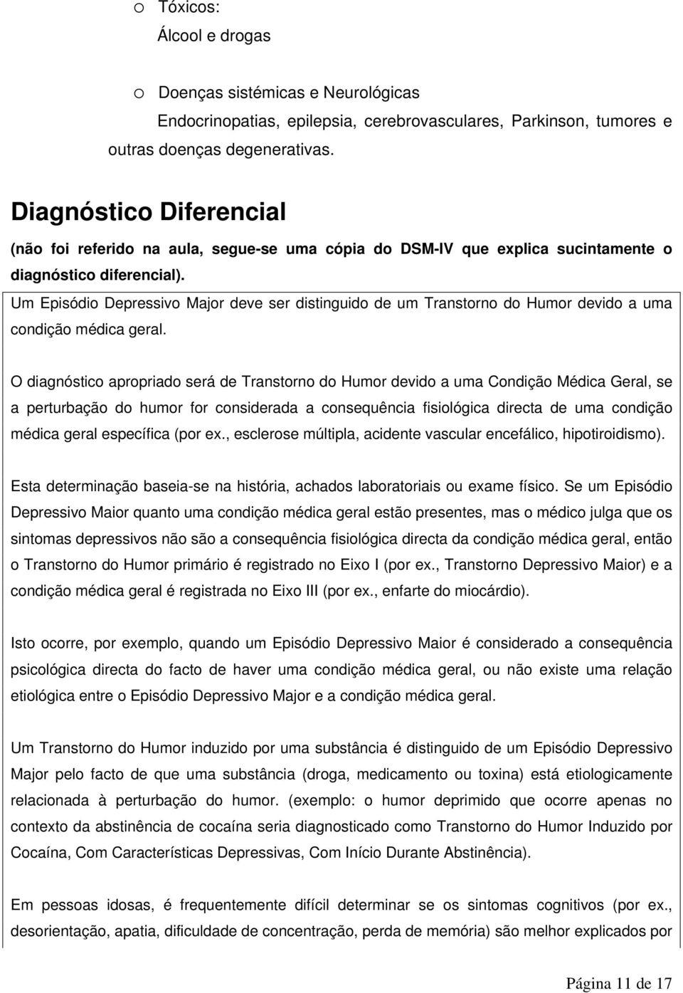 Um Episódio Depressivo Major deve ser distinguido de um Transtorno do Humor devido a uma condição médica geral.