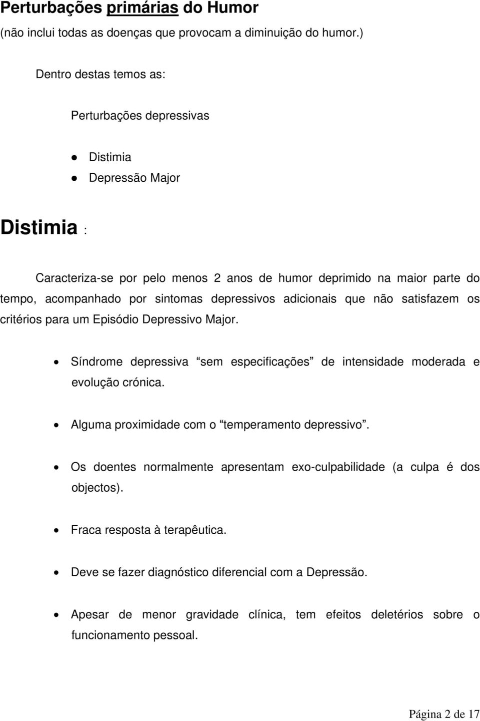 depressivos adicionais que não satisfazem os critérios para um Episódio Depressivo Major. Síndrome depressiva sem especificações de intensidade moderada e evolução crónica.