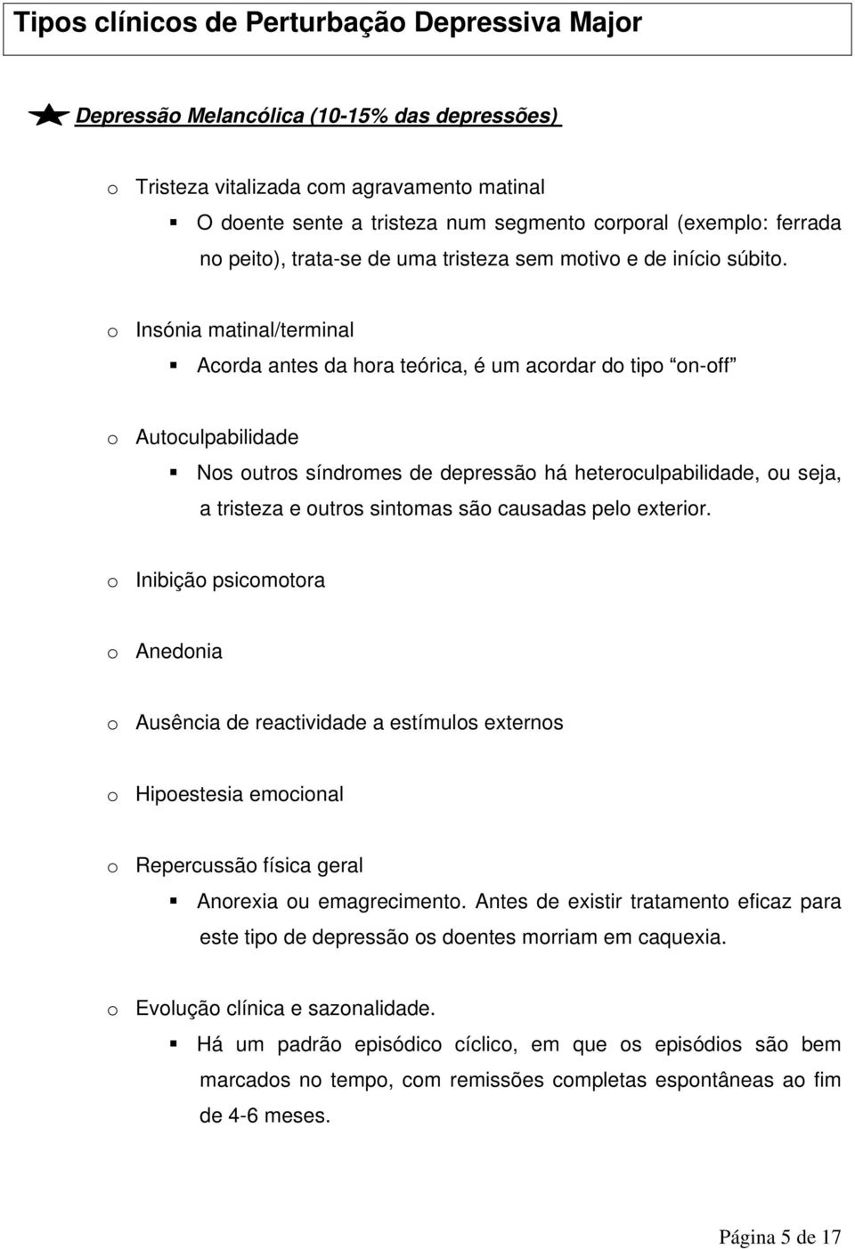 o Insónia matinal/terminal Acorda antes da hora teórica, é um acordar do tipo on-off o Autoculpabilidade Nos outros síndromes de depressão há heteroculpabilidade, ou seja, a tristeza e outros