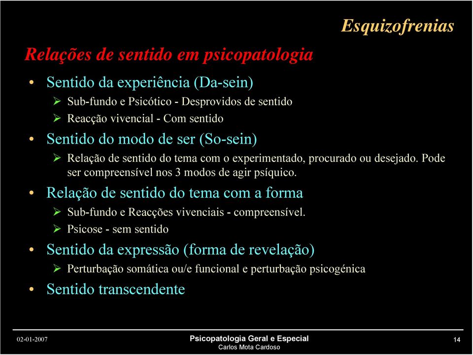 Pode ser compreensível nos 3 modos de agir psíquico.