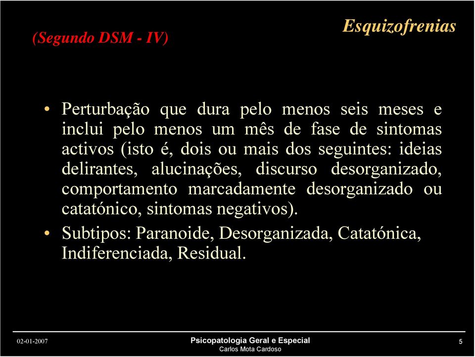 alucinações, discurso desorganizado, comportamento marcadamente desorganizado ou