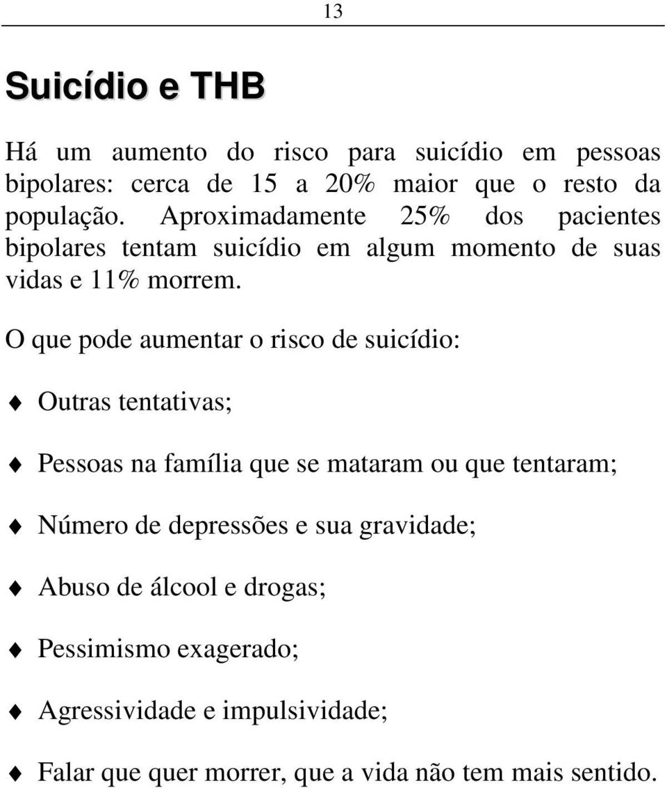 O que pode aumentar o risco de suicídio: Outras tentativas; Pessoas na família que se mataram ou que tentaram; Número de