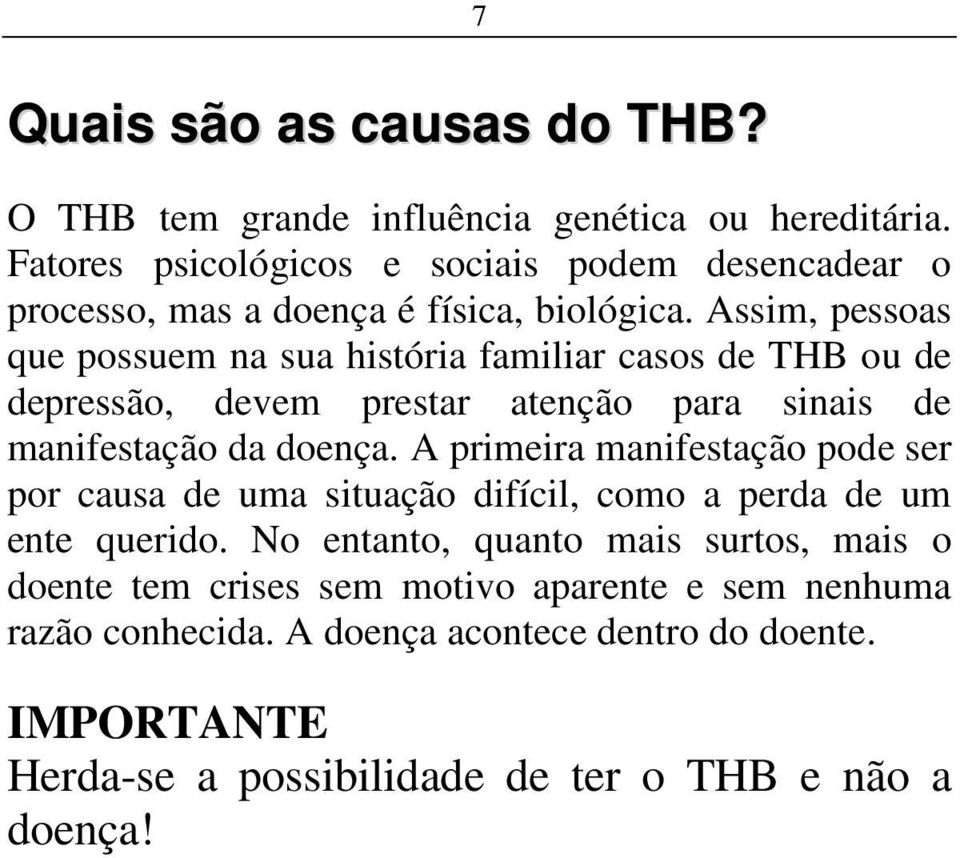 Assim, pessoas que possuem na sua história familiar casos de THB ou de depressão, devem prestar atenção para sinais de manifestação da doença.