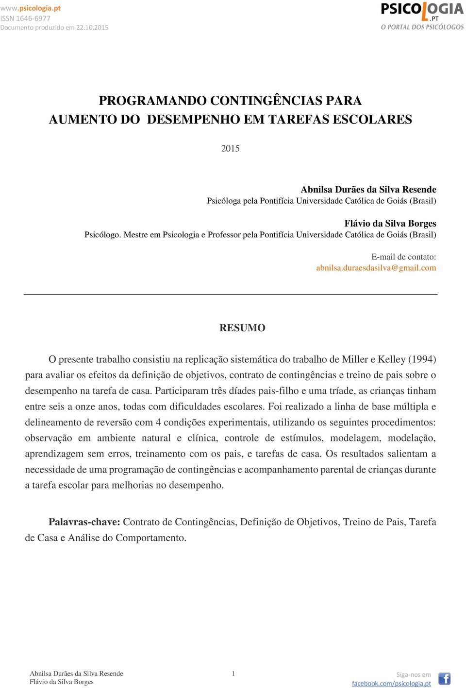 com RESUMO O presente trabalho consistiu na replicação sistemática do trabalho de Miller e Kelley (1994) para avaliar os efeitos da definição de objetivos, contrato de contingências e treino de pais