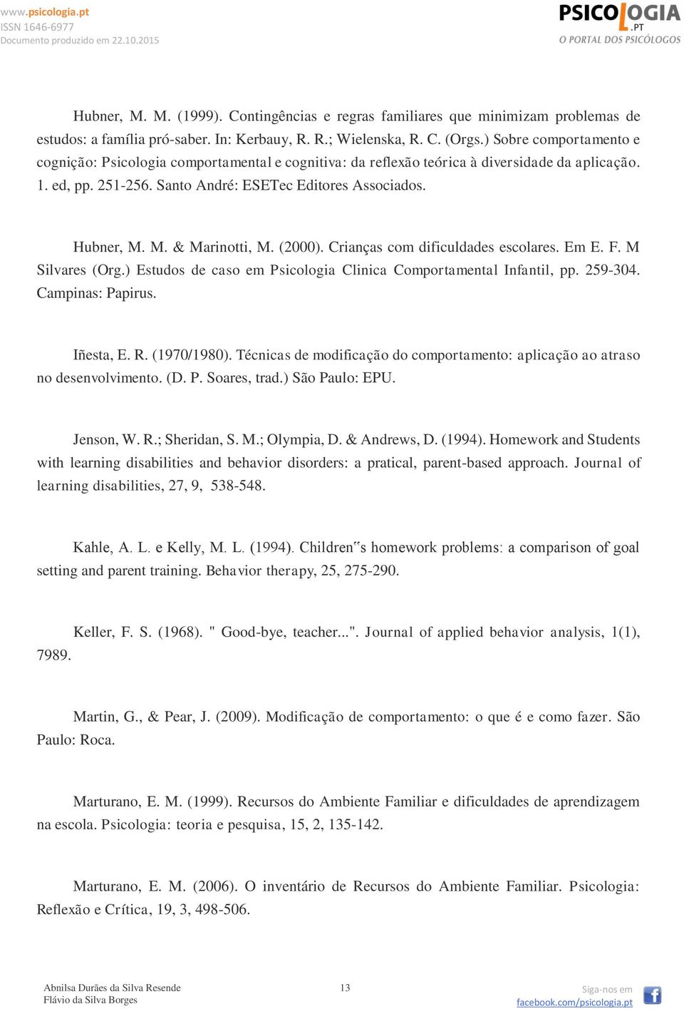 M. & Marinotti, M. (2000). Crianças com dificuldades escolares. Em E. F. M Silvares (Org.) Estudos de caso em Psicologia Clinica Comportamental Infantil, pp. 259-304. Campinas: Papirus. Iñesta, E. R.