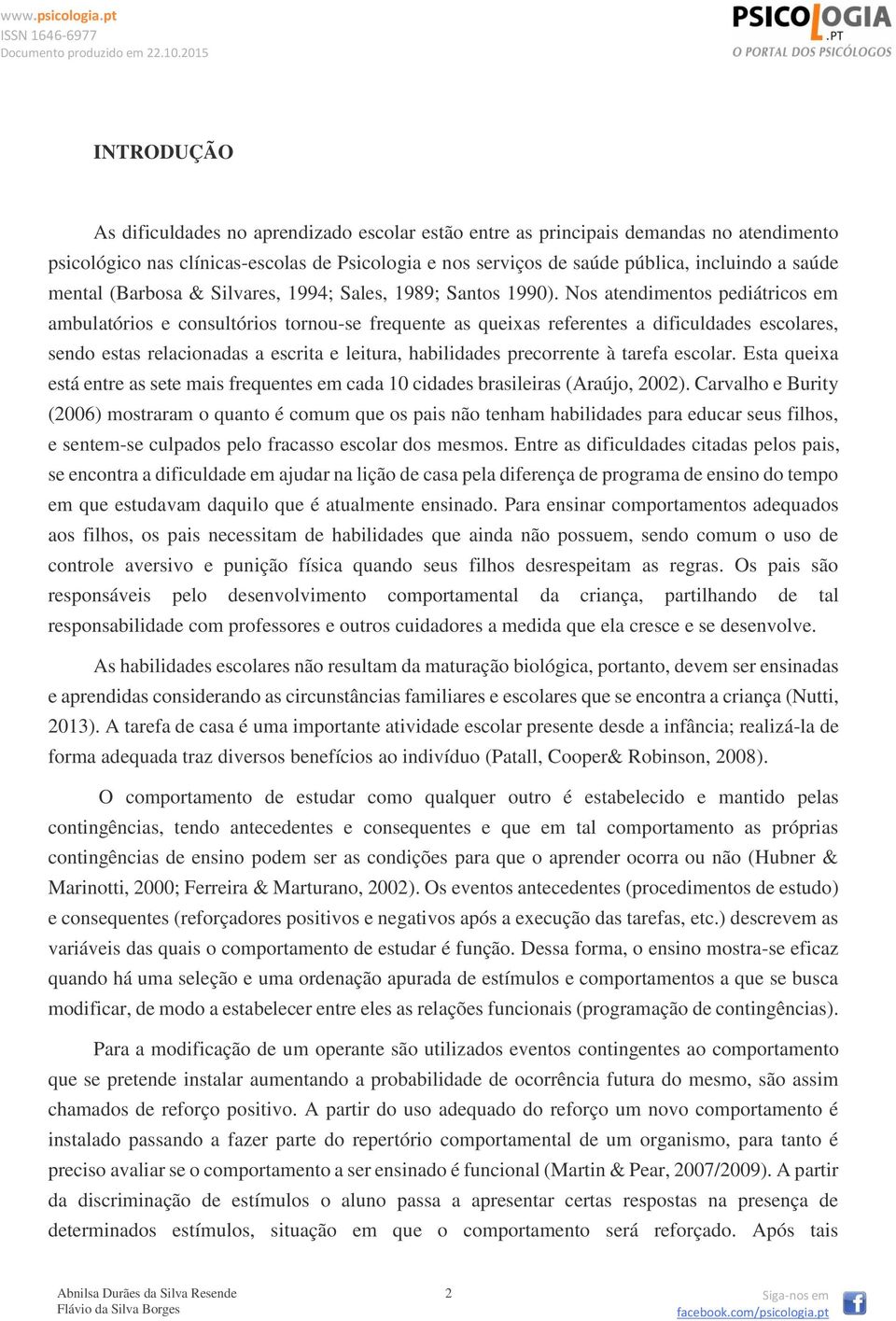 Nos atendimentos pediátricos em ambulatórios e consultórios tornou-se frequente as queixas referentes a dificuldades escolares, sendo estas relacionadas a escrita e leitura, habilidades precorrente à