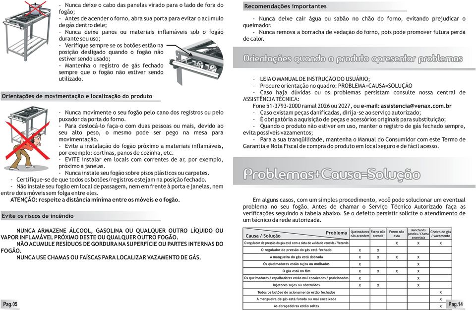 estiver sendo utilizado. Orientações de movimentação e localização do produto - Nunca movimente o seu fogão pelo cano dos registros ou pelo puxador da porta do forno.