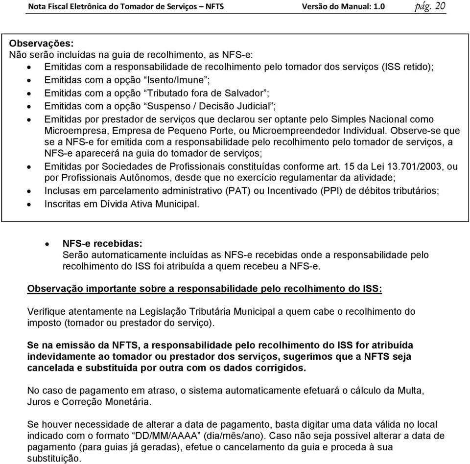 Emitidas com a opção Tributado fora de Salvador ; Emitidas com a opção Suspenso / Decisão Judicial ; Emitidas por prestador de serviços que declarou ser optante pelo Simples Nacional como