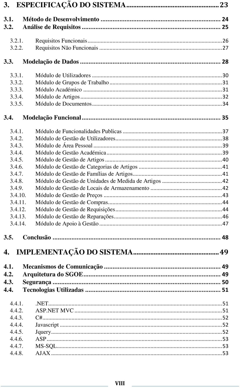 .. 35 3.4.1. Módulo de Funcionalidades Publicas... 37 3.4.2. Módulo de Gestão de Utilizadores... 38 3.4.3. Módulo de Área Pessoal... 39 3.4.4. Módulo de Gestão Académica... 39 3.4.5. Módulo de Gestão de Artigos.